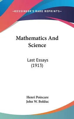 Mathématiques et science : Derniers essais (1913) - Mathematics And Science: Last Essays (1913)