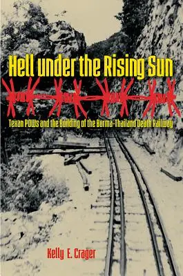 L'enfer sous le soleil levant : Les prisonniers de guerre texans et la construction du chemin de fer de la mort entre la Birmanie et la Thaïlande - Hell under the Rising Sun: Texan POWs and the Building of the Burma-Thailand Death Railway