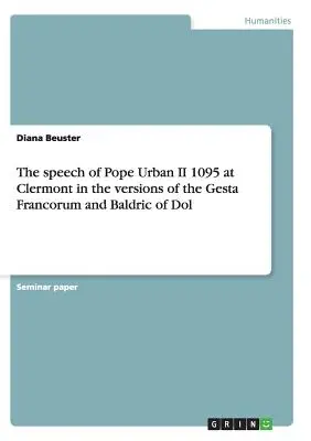 Le discours du pape Urbain II en 1095 à Clermont dans les versions des Gesta Francorum et de Baldric de Dol - The speech of Pope Urban II 1095 at Clermont in the versions of the Gesta Francorum and Baldric of Dol