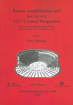 Amphithéâtres romains et Spectacula : une perspective du 21e siècle - Roman Amphitheatres and Spectacula: a 21st-Century Perspective