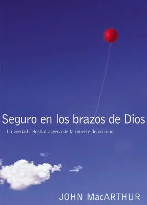 En sécurité dans les bras de Dieu : La vérité céleste sur la mort d'un enfant = En sécurité dans les bras de Dieu - Seguro En Los Brazos de Dios: La Verdad Celestial Acerca de la Muerte de Un Nio. = Safe in the Arms of God