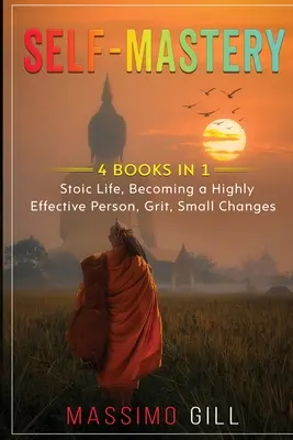 Maîtrise de soi : 4 livres en 1 - Vie stoïque, devenir une personne très efficace, courage, petits changements - Self-Mastery: 4 Books in 1 - Stoic Life, Becoming a Highly Effective Person, Grit, Small Changes