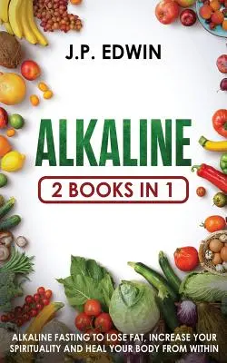 Alkaline : 2 livres en 1 - Le jeûne alcalin pour perdre de la graisse, augmenter votre spiritualité et guérir votre corps de l'intérieur - Alkaline: 2 Books in 1 - Alkaline Fasting to Lose Fat, Increase Your Spirituality and Heal Your Body from Within