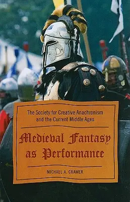 La fantaisie médiévale en tant que performance : La Société pour l'anachronisme créatif et le Moyen Âge actuel - Medieval Fantasy as Performance: The Society for Creative Anachronism and the Current Middle Ages