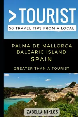 Plus qu'un touriste - Palma de Majorque Île des Baléares Espagne : 50 conseils de voyage d'un local - Greater Than a Tourist- Palma De Mallorca Balearic Island Spain: 50 Travel Tips from a Local