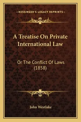 Traité de droit international privé : Ou le conflit des lois (1858) - A Treatise On Private International Law: Or The Conflict Of Laws (1858)