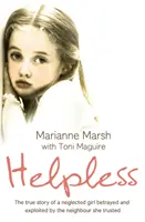 Sans défense : L'histoire vraie d'une jeune fille délaissée, trahie et exploitée par le voisin en qui elle avait confiance. - Helpless: The true story of a neglected girl betrayed and exploited by the neighbour she trusted