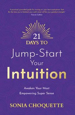 21 jours pour stimuler votre intuition : Réveillez votre super sens le plus puissant - 21 Days to Jump-Start Your Intuition: Awaken Your Most Empowering Super Sense