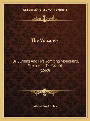 Les Volcans : Ou montagnes brûlantes et vomissant le feu, célèbres dans le monde (1669) - The Volcanos: Or Burning And Fire Vomiting Mountains, Famous In The World (1669)