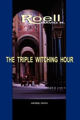 L'heure de la triple sorcellerie : le troisième livre d'essais astrologiques - The Triple Witching Hour: The Third Book of Astrological Essays