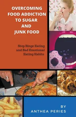 Vaincre l'addiction au sucre et à la malbouffe. Arrêtez les crises de boulimie et les mauvaises habitudes alimentaires émotionnelles. - Overcoming Food Addiction to Sugar, Junk Food. Stop Binge Eating and Bad Emotional Eating Habits