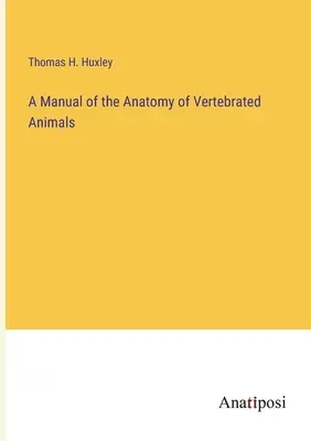 Manuel d'anatomie des animaux vertébrés - A Manual of the Anatomy of Vertebrated Animals