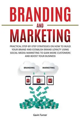 Branding et marketing : Des stratégies pratiques, étape par étape, pour construire votre marque et la fidéliser à l'aide du marketing des médias sociaux - Branding and Marketing: Practical Step-by-Step Strategies on How to Build your Brand and Establish Brand Loyalty using Social Media Marketing