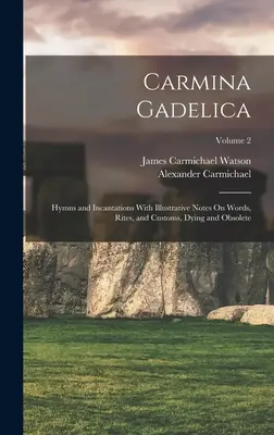 Carmina Gadelica : Hymnes et incantations avec des notes illustrant les mots, les rites et les coutumes, mourants et obsolètes ; Volume 2 - Carmina Gadelica: Hymns and Incantations With Illustrative Notes On Words, Rites, and Customs, Dying and Obsolete; Volume 2