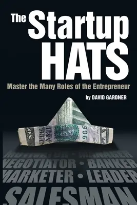 Les chapeaux de l'entrepreneur : maîtriser les nombreux rôles de l'entrepreneur - The Startup Hats: Master the Many Roles of the Entrepreneur