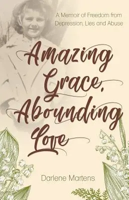 Une grâce étonnante, un amour abondant : Un mémoire de libération de la dépression, des mensonges et des abus - Amazing Grace, Abounding Love: A Memoir of Freedom from Depression, Lies and Abuse