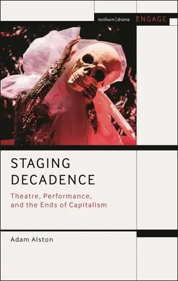 La mise en scène de la décadence : Théâtre, performance et fin du capitalisme - Staging Decadence: Theatre, Performance, and the Ends of Capitalism