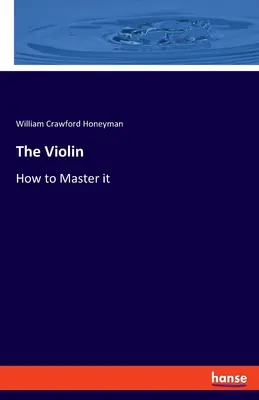 Le violon : comment le maîtriser - The Violin: How to Master it
