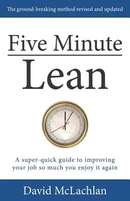 Five Minute Lean : Un guide super rapide pour améliorer votre travail au point de l'apprécier à nouveau - Five Minute Lean: A super-quick guide to improving your job so much you enjoy it again