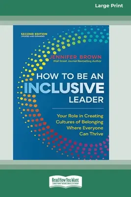 Comment être un leader inclusif, deuxième édition : Votre rôle dans la création de cultures d'appartenance où chacun peut s'épanouir [Édition 16 Pts à gros caractères]. - How to Be an Inclusive Leader, Second Edition: Your Role in Creating Cultures of Belonging Where Everyone Can Thrive [Large Print 16 Pt Edition]