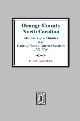 Comté d'Orange, Caroline du Nord Abstracts of the Minutes of the Court of Pleas and Quarter Sessions, 1752-1766 - Orange County, North Carolina Abstracts of the Minutes of the Court of Pleas and Quarter Sessions, 1752-1766