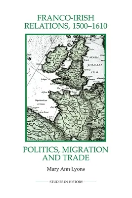 Les relations franco-irlandaises, 1500-1610 : Politique, migration et commerce - Franco-Irish Relations, 1500-1610: Politics, Migration and Trade