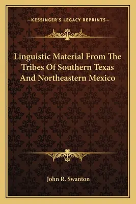 Matériel linguistique des tribus du sud du Texas et du nord-est du Mexique - Linguistic Material From The Tribes Of Southern Texas And Northeastern Mexico
