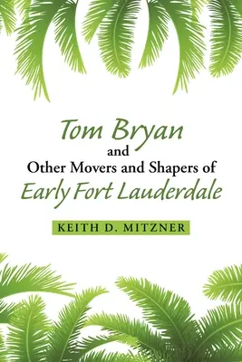 Tom Bryan et les autres acteurs du début de Fort Lauderdale - Tom Bryan and Other Movers and Shapers of Early Fort Lauderdale