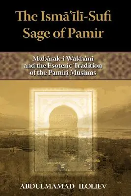 Le sage ismaélien et soufi du Pamir : Mubarak-I Wakhani et la tradition ésotérique des musulmans du Pamir - The Ismaili-Sufi Sage of Pamir: Mubarak-I Wakhani and the Esoteric Tradition of the Pamiri Muslims