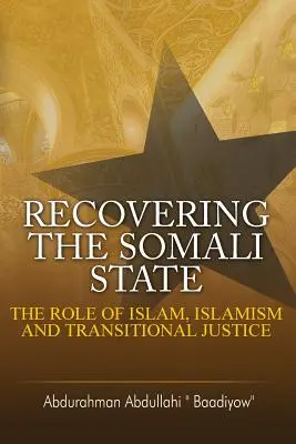 Récupérer l'État somalien : Le rôle de l'islam, de l'islamisme et de la justice transitionnelle - Recovering the Somali State: The Role of Islam, Islamism and Transitional Justice