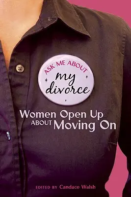 Posez-moi des questions sur mon divorce : Des femmes s'expriment sur leur passage à l'acte - Ask Me About My Divorce: Women Open Up About Moving On