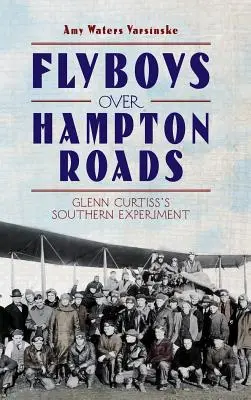 Les pilotes au-dessus de Hampton Roads : L'expérience sudiste de Glenn Curtiss - Flyboys Over Hampton Roads: Glenn Curtiss's Southern Experiment