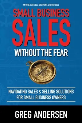 La vente aux petites entreprises, sans crainte : Naviguer dans la vente et les solutions de vente pour les propriétaires de petites entreprises - Small Business Sales, Without the Fear: Navigating Sales & Selling Solutions for small business owners