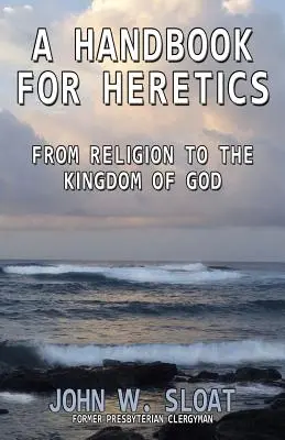 Un manuel pour les hérétiques : De la religion au royaume de Dieu - A Handbook for Heretics: From Religion to the Kingdom of God