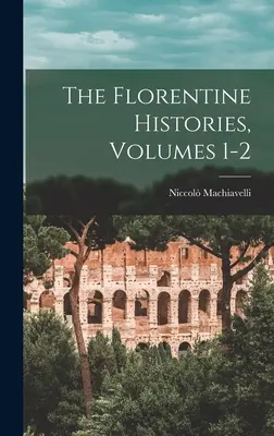 Les Histoires florentines, volumes 1-2 - The Florentine Histories, Volumes 1-2