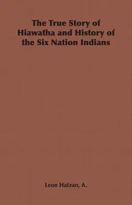 La véritable histoire de Hiawatha et l'histoire des Indiens des Six Nations - The True Story of Hiawatha and History of the Six Nation Indians