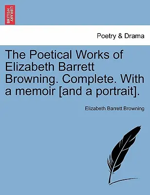 Les œuvres poétiques d'Elizabeth Barrett Browning. Complete. with a Memoir [And a Portrait]. Vol. I. - The Poetical Works of Elizabeth Barrett Browning. Complete. with a Memoir [And a Portrait]. Vol. I.