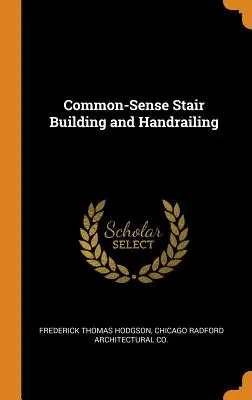 La construction d'escaliers et de rampes d'escalier par le bon sens - Common-Sense Stair Building and Handrailing