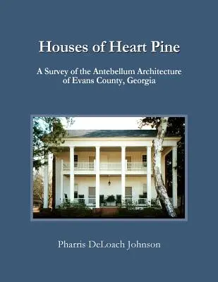 Houses of Heart Pine : une étude de l'architecture de l'époque antebellum dans le comté d'Evans, en Géorgie - Houses of Heart Pine: A Survey of the Antebellum Architecture of Evans County, Georgia
