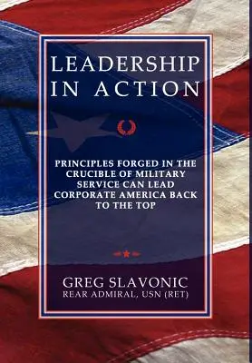 Leadership in Action - Les principes forgés dans le creuset du service militaire peuvent ramener l'Amérique des affaires au sommet - Leadership in Action - Principles Forged in the Crucible of Military Service Can Lead Corporate America Back to the Top