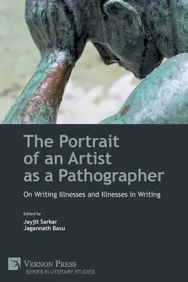 Le portrait d'un artiste en tant que pathographe : De l'écriture des maladies et des maladies dans l'écriture - The Portrait of an Artist as a Pathographer: On Writing Illnesses and Illnesses in Writing