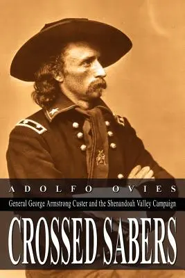 Sabres croisés : Le général George Armstrong Custer et la campagne de la vallée de la Shenandoah - Crossed Sabers: General George Armstrong Custer and the Shenandoah Valley Campaign