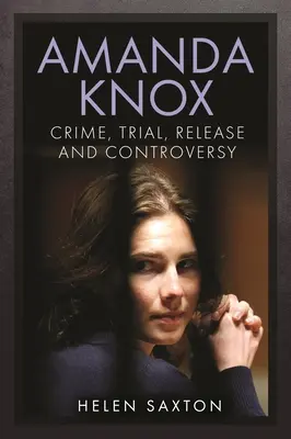 Amanda Knox : Crime, procès, libération et controverse - Amanda Knox: Crime, Trial, Release and Controversy