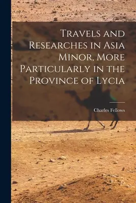 Voyages et recherches en Asie Mineure, plus particulièrement dans la province de Lycie - Travels and Researches in Asia Minor, More Particularly in the Province of Lycia
