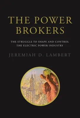Les courtiers en énergie : La lutte pour façonner et contrôler l'industrie de l'énergie électrique - The Power Brokers: The Struggle to Shape and Control the Electric Power Industry