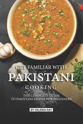 Familiarisez-vous avec la cuisine pakistanaise : Le guide complet des plats pakistanais pour les débutants - Get Familiar with Pakistani Cooking: The Complete Guide to Pakistani Dishes for Beginners
