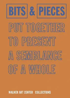 Bits & Pieces Put Together to Present a Semblance of a Whole (Bits et pièces assemblés pour donner l'impression d'un tout) : Collections du Walker Art Center - Bits & Pieces Put Together to Present a Semblance of a Whole: Walker Art Center Collections