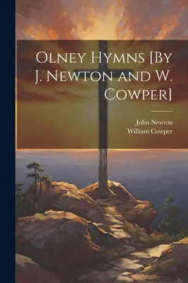 Olney Hymns [Par J. Newton et W. Cowper] (en anglais) - Olney Hymns [By J. Newton and W. Cowper]