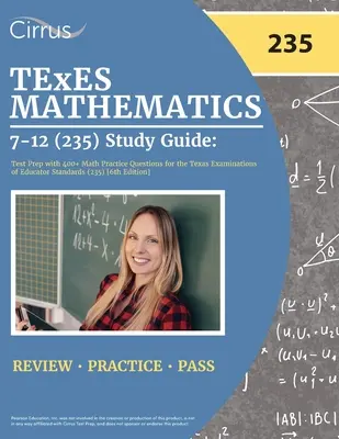 TExES Mathematics 7-12 (235) Study Guide : Test Prep with 400+ Math Practice Questions for the Texas Examinations of Educator Standards (235) [6th Edit - TExES Mathematics 7-12 (235) Study Guide: Test Prep with 400+ Math Practice Questions for the Texas Examinations of Educator Standards (235) [6th Edit