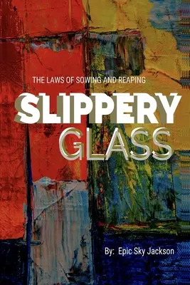 Le verre glissant : Les lois de la semence et de la récolte - Slippery Glass: The Laws of Sowing and Reaping